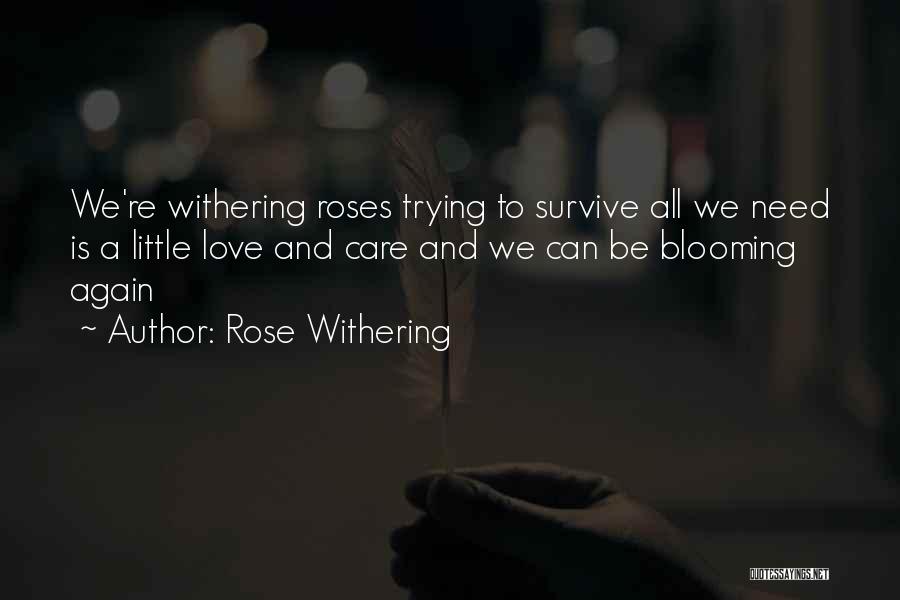 Rose Withering Quotes: We're Withering Roses Trying To Survive All We Need Is A Little Love And Care And We Can Be Blooming