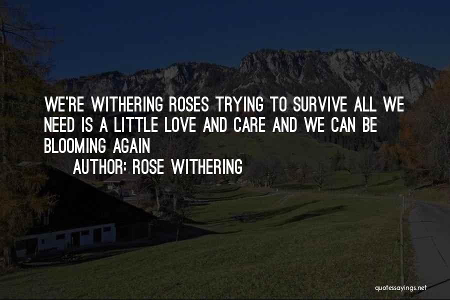 Rose Withering Quotes: We're Withering Roses Trying To Survive All We Need Is A Little Love And Care And We Can Be Blooming