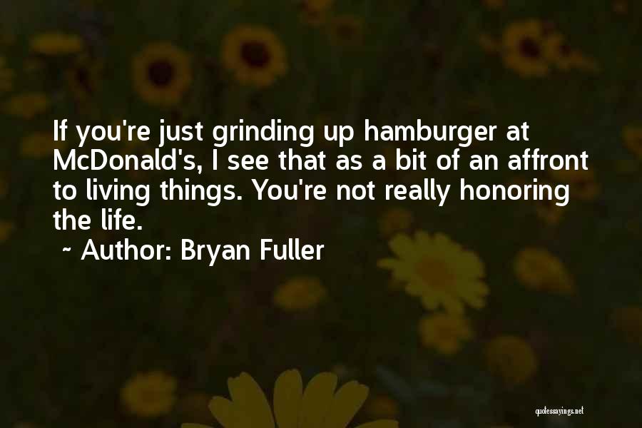 Bryan Fuller Quotes: If You're Just Grinding Up Hamburger At Mcdonald's, I See That As A Bit Of An Affront To Living Things.