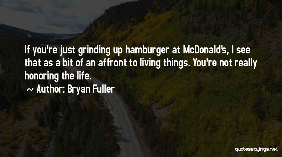 Bryan Fuller Quotes: If You're Just Grinding Up Hamburger At Mcdonald's, I See That As A Bit Of An Affront To Living Things.