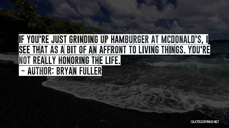 Bryan Fuller Quotes: If You're Just Grinding Up Hamburger At Mcdonald's, I See That As A Bit Of An Affront To Living Things.