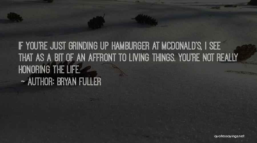 Bryan Fuller Quotes: If You're Just Grinding Up Hamburger At Mcdonald's, I See That As A Bit Of An Affront To Living Things.