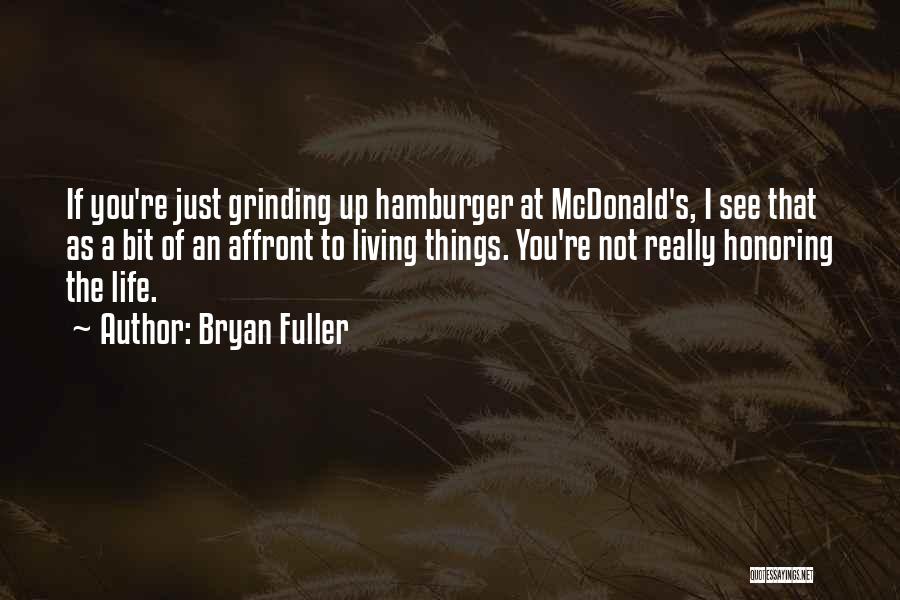 Bryan Fuller Quotes: If You're Just Grinding Up Hamburger At Mcdonald's, I See That As A Bit Of An Affront To Living Things.