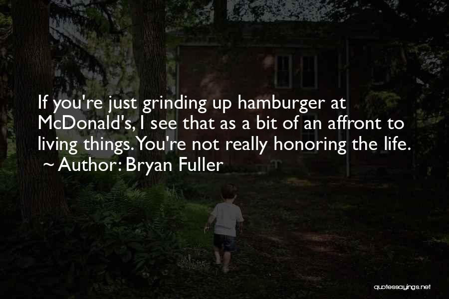 Bryan Fuller Quotes: If You're Just Grinding Up Hamburger At Mcdonald's, I See That As A Bit Of An Affront To Living Things.