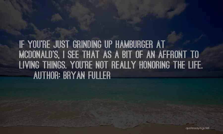 Bryan Fuller Quotes: If You're Just Grinding Up Hamburger At Mcdonald's, I See That As A Bit Of An Affront To Living Things.