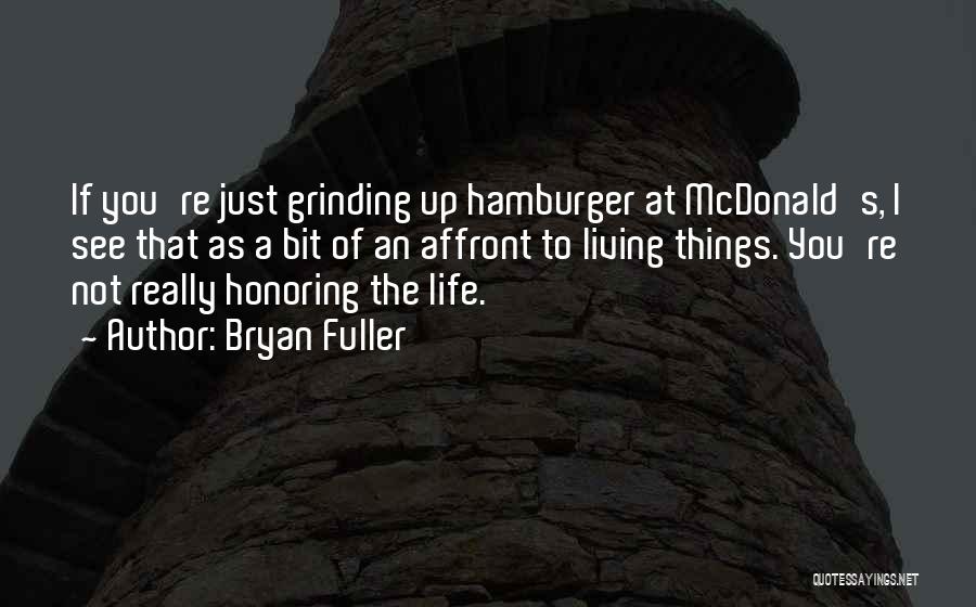 Bryan Fuller Quotes: If You're Just Grinding Up Hamburger At Mcdonald's, I See That As A Bit Of An Affront To Living Things.