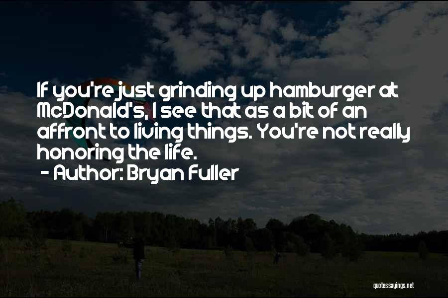 Bryan Fuller Quotes: If You're Just Grinding Up Hamburger At Mcdonald's, I See That As A Bit Of An Affront To Living Things.