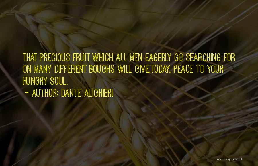 Dante Alighieri Quotes: That Precious Fruit Which All Men Eagerly Go Searching For On Many Different Boughs Will Give,today, Peace To Your Hungry