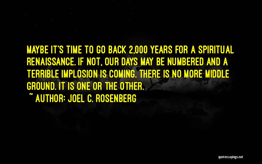 Joel C. Rosenberg Quotes: Maybe It's Time To Go Back 2,000 Years For A Spiritual Renaissance. If Not, Our Days May Be Numbered And