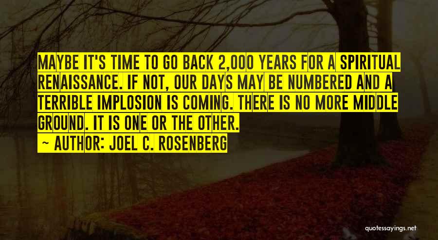 Joel C. Rosenberg Quotes: Maybe It's Time To Go Back 2,000 Years For A Spiritual Renaissance. If Not, Our Days May Be Numbered And