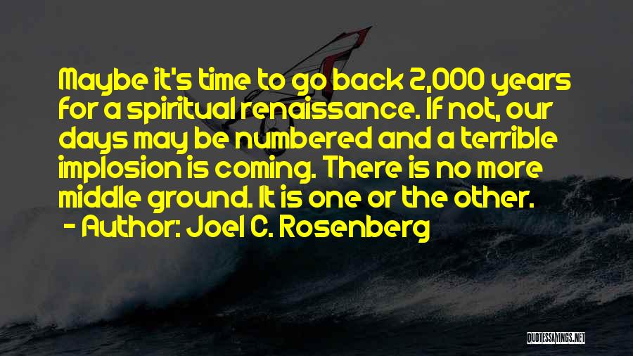 Joel C. Rosenberg Quotes: Maybe It's Time To Go Back 2,000 Years For A Spiritual Renaissance. If Not, Our Days May Be Numbered And