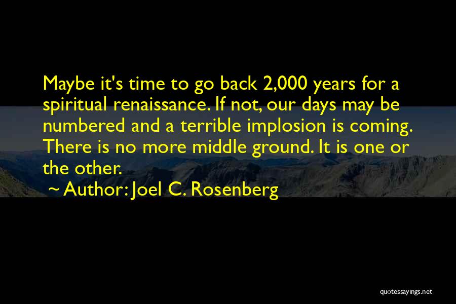 Joel C. Rosenberg Quotes: Maybe It's Time To Go Back 2,000 Years For A Spiritual Renaissance. If Not, Our Days May Be Numbered And