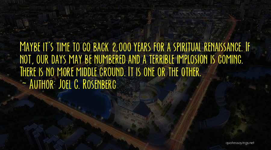 Joel C. Rosenberg Quotes: Maybe It's Time To Go Back 2,000 Years For A Spiritual Renaissance. If Not, Our Days May Be Numbered And