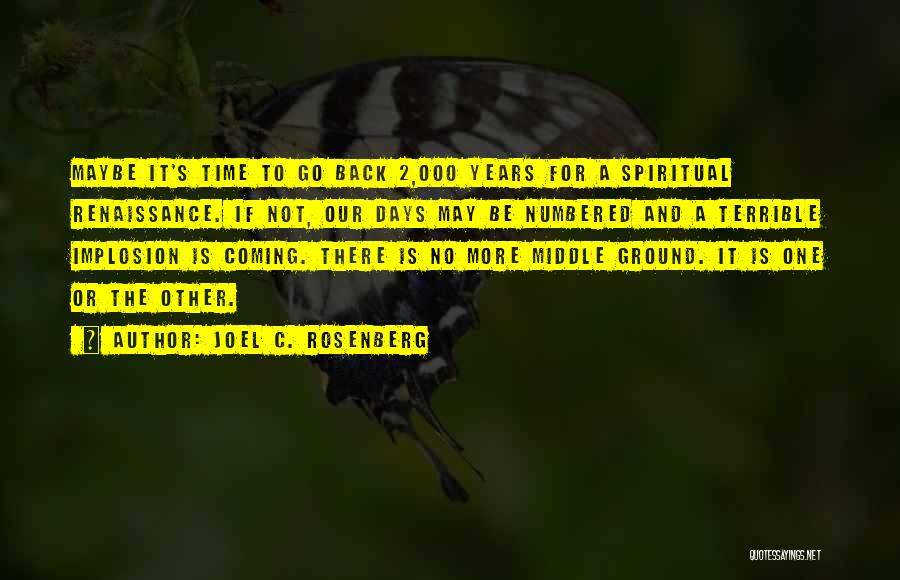 Joel C. Rosenberg Quotes: Maybe It's Time To Go Back 2,000 Years For A Spiritual Renaissance. If Not, Our Days May Be Numbered And