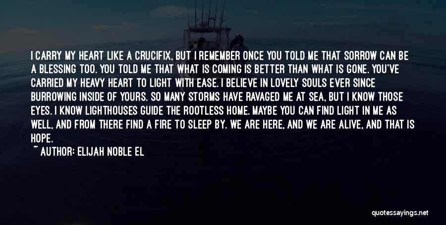 Elijah Noble El Quotes: I Carry My Heart Like A Crucifix, But I Remember Once You Told Me That Sorrow Can Be A Blessing