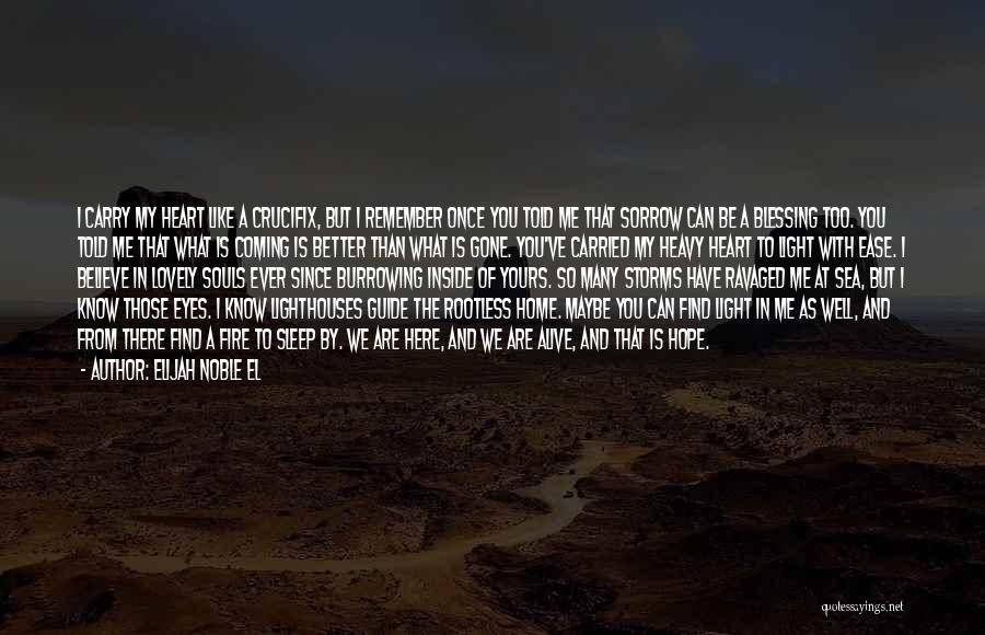 Elijah Noble El Quotes: I Carry My Heart Like A Crucifix, But I Remember Once You Told Me That Sorrow Can Be A Blessing