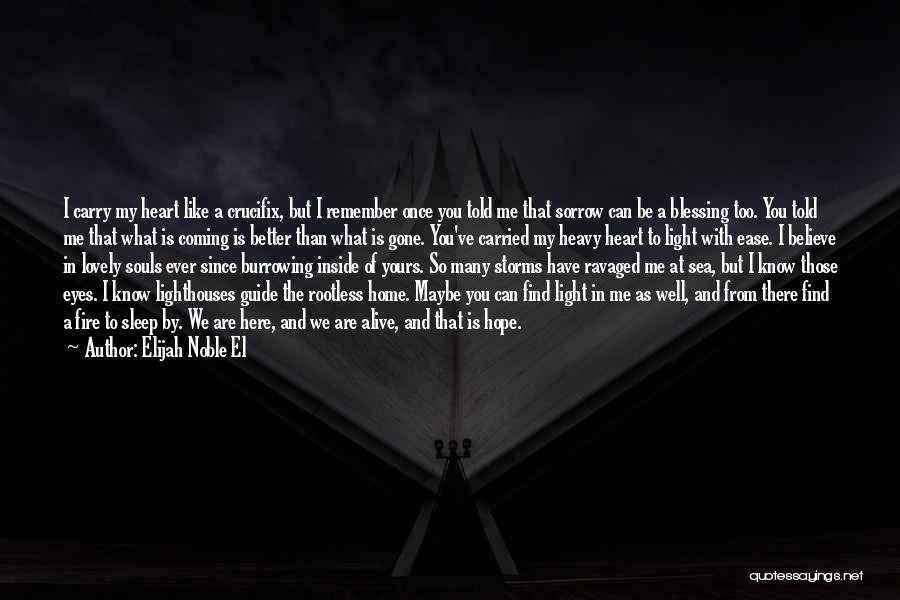 Elijah Noble El Quotes: I Carry My Heart Like A Crucifix, But I Remember Once You Told Me That Sorrow Can Be A Blessing