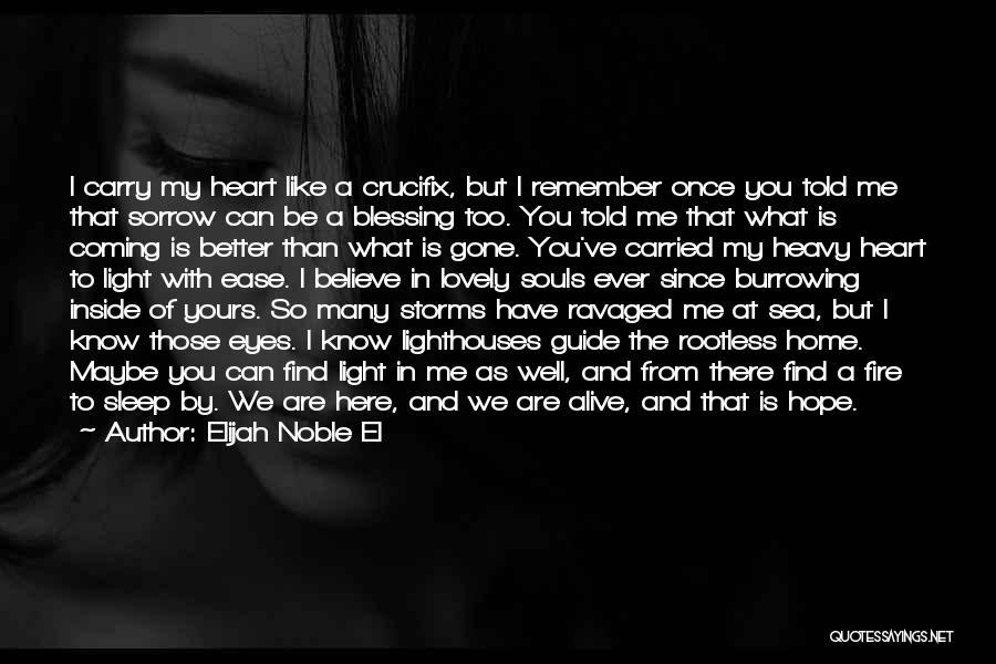 Elijah Noble El Quotes: I Carry My Heart Like A Crucifix, But I Remember Once You Told Me That Sorrow Can Be A Blessing