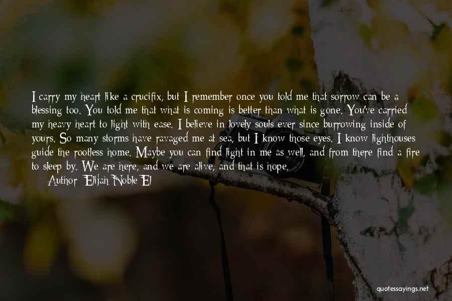 Elijah Noble El Quotes: I Carry My Heart Like A Crucifix, But I Remember Once You Told Me That Sorrow Can Be A Blessing