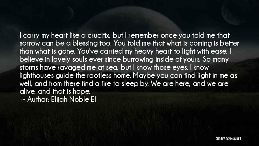 Elijah Noble El Quotes: I Carry My Heart Like A Crucifix, But I Remember Once You Told Me That Sorrow Can Be A Blessing