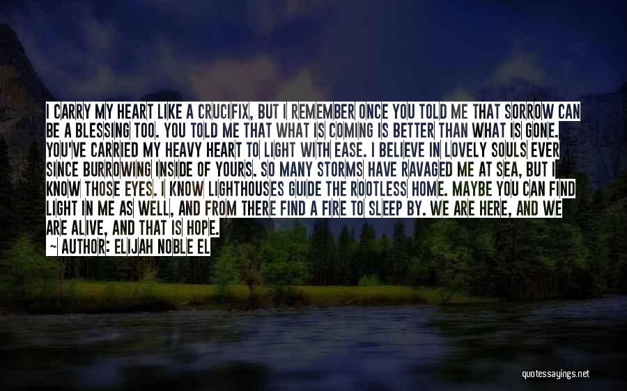 Elijah Noble El Quotes: I Carry My Heart Like A Crucifix, But I Remember Once You Told Me That Sorrow Can Be A Blessing