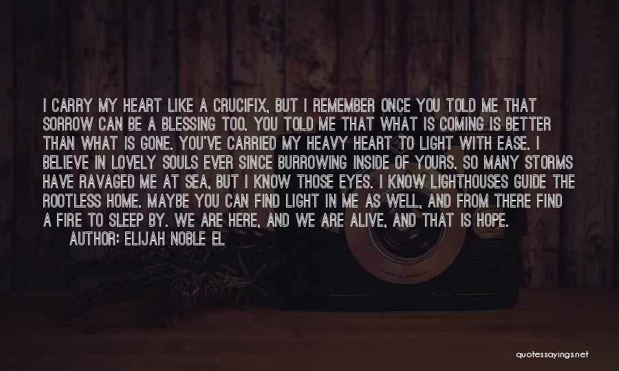 Elijah Noble El Quotes: I Carry My Heart Like A Crucifix, But I Remember Once You Told Me That Sorrow Can Be A Blessing