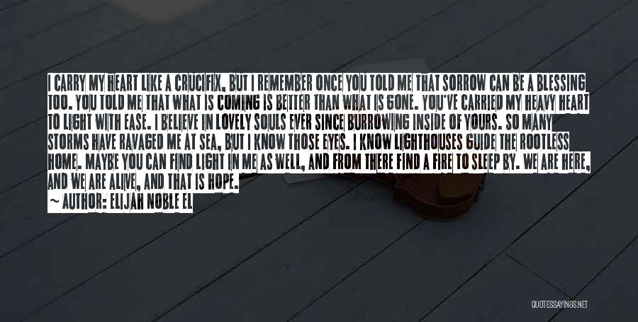 Elijah Noble El Quotes: I Carry My Heart Like A Crucifix, But I Remember Once You Told Me That Sorrow Can Be A Blessing