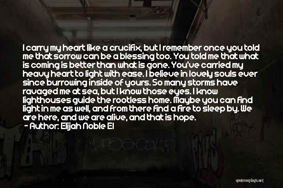 Elijah Noble El Quotes: I Carry My Heart Like A Crucifix, But I Remember Once You Told Me That Sorrow Can Be A Blessing