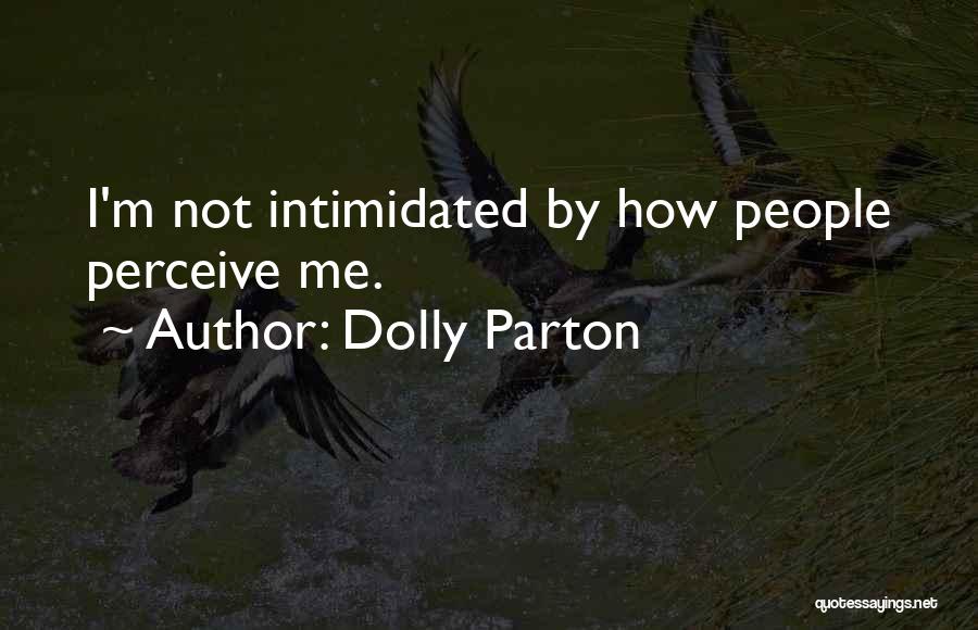 Dolly Parton Quotes: I'm Not Intimidated By How People Perceive Me.