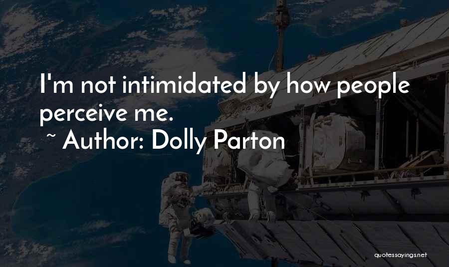 Dolly Parton Quotes: I'm Not Intimidated By How People Perceive Me.