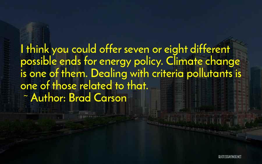 Brad Carson Quotes: I Think You Could Offer Seven Or Eight Different Possible Ends For Energy Policy. Climate Change Is One Of Them.