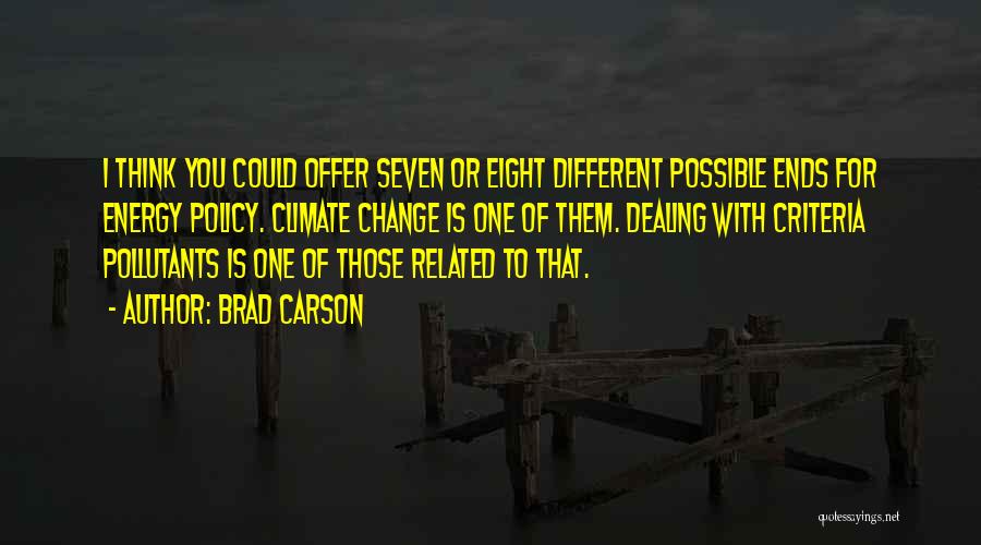 Brad Carson Quotes: I Think You Could Offer Seven Or Eight Different Possible Ends For Energy Policy. Climate Change Is One Of Them.