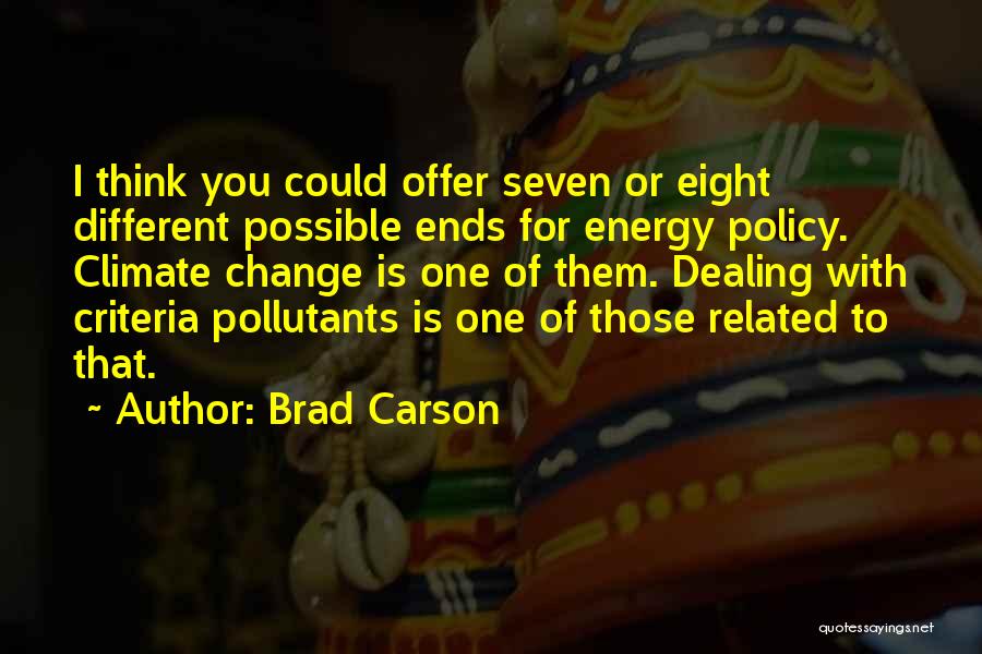 Brad Carson Quotes: I Think You Could Offer Seven Or Eight Different Possible Ends For Energy Policy. Climate Change Is One Of Them.