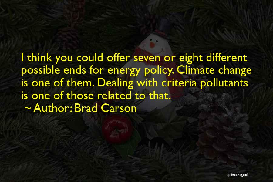 Brad Carson Quotes: I Think You Could Offer Seven Or Eight Different Possible Ends For Energy Policy. Climate Change Is One Of Them.