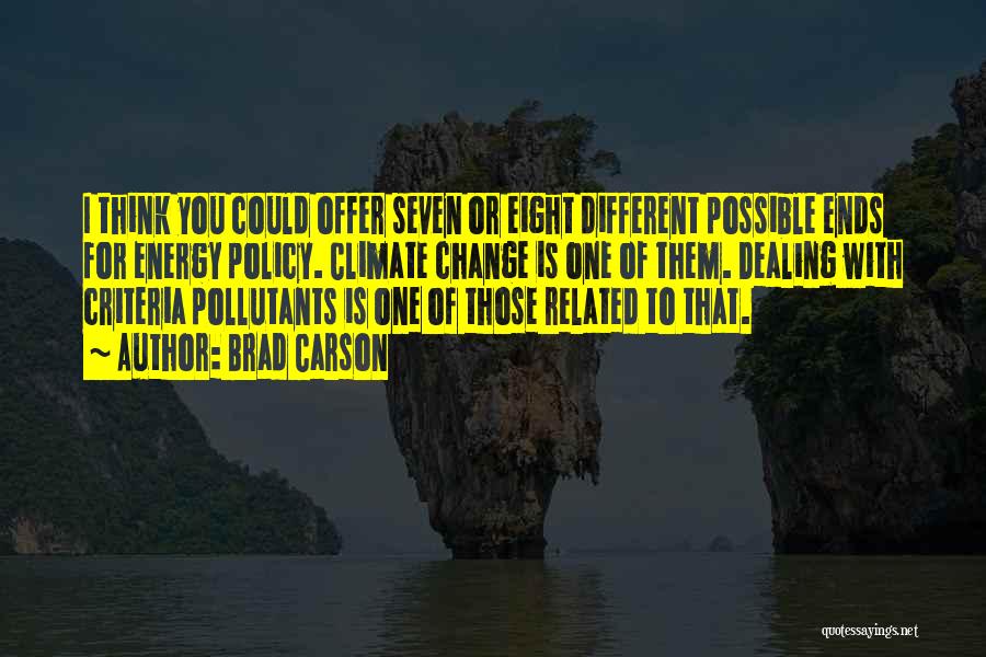 Brad Carson Quotes: I Think You Could Offer Seven Or Eight Different Possible Ends For Energy Policy. Climate Change Is One Of Them.