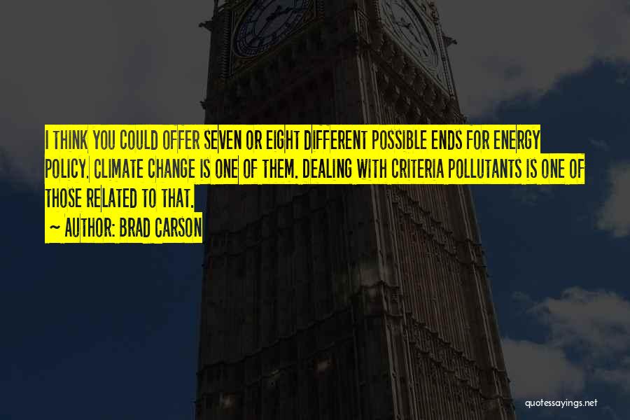 Brad Carson Quotes: I Think You Could Offer Seven Or Eight Different Possible Ends For Energy Policy. Climate Change Is One Of Them.