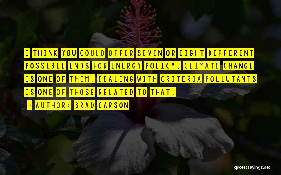 Brad Carson Quotes: I Think You Could Offer Seven Or Eight Different Possible Ends For Energy Policy. Climate Change Is One Of Them.