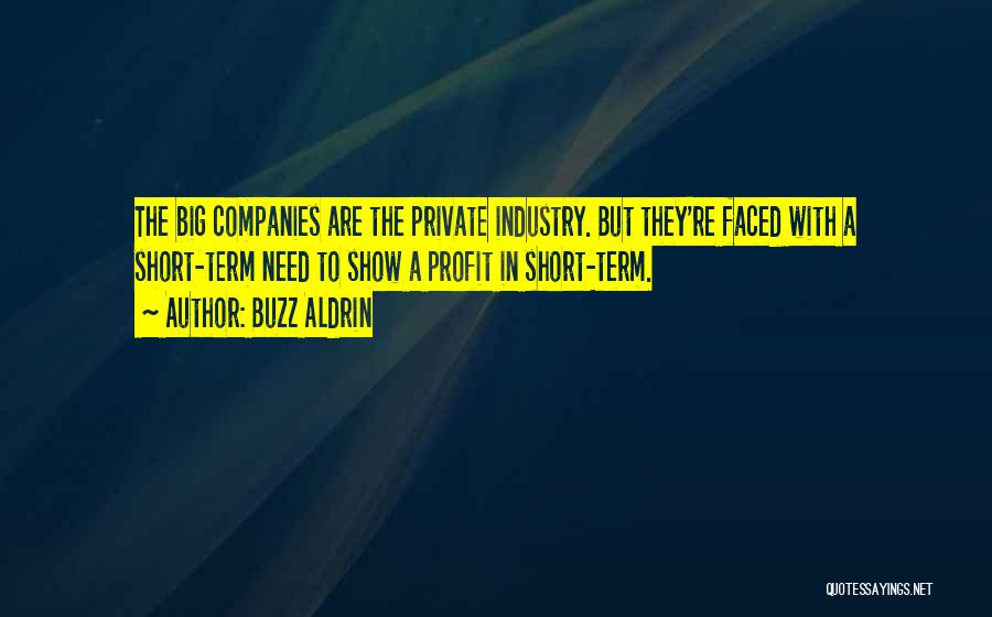 Buzz Aldrin Quotes: The Big Companies Are The Private Industry. But They're Faced With A Short-term Need To Show A Profit In Short-term.