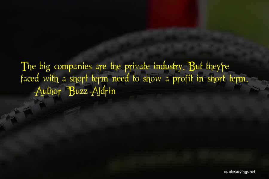 Buzz Aldrin Quotes: The Big Companies Are The Private Industry. But They're Faced With A Short-term Need To Show A Profit In Short-term.