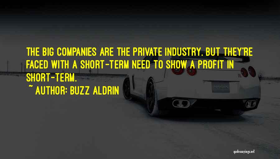 Buzz Aldrin Quotes: The Big Companies Are The Private Industry. But They're Faced With A Short-term Need To Show A Profit In Short-term.