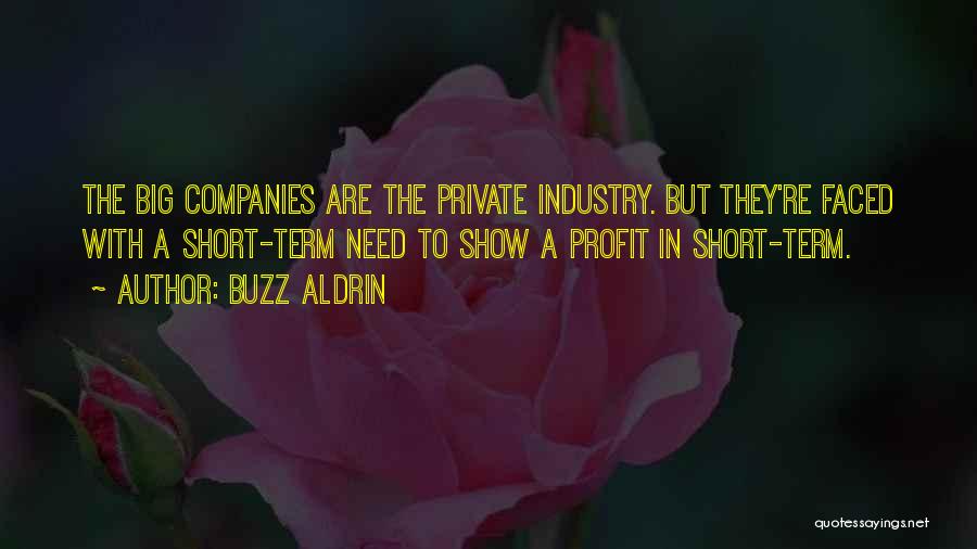 Buzz Aldrin Quotes: The Big Companies Are The Private Industry. But They're Faced With A Short-term Need To Show A Profit In Short-term.