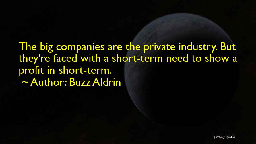Buzz Aldrin Quotes: The Big Companies Are The Private Industry. But They're Faced With A Short-term Need To Show A Profit In Short-term.