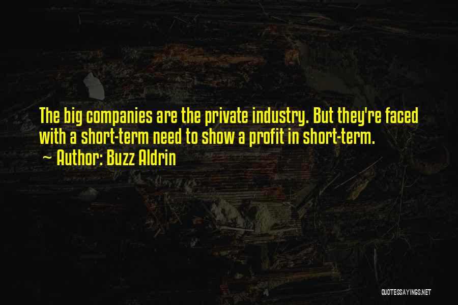 Buzz Aldrin Quotes: The Big Companies Are The Private Industry. But They're Faced With A Short-term Need To Show A Profit In Short-term.
