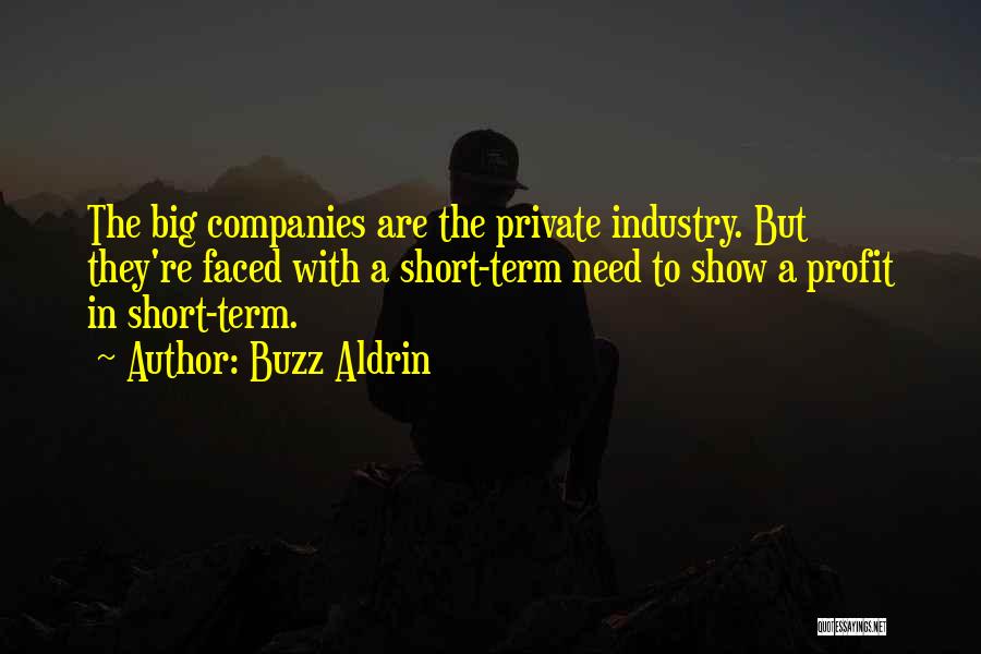 Buzz Aldrin Quotes: The Big Companies Are The Private Industry. But They're Faced With A Short-term Need To Show A Profit In Short-term.