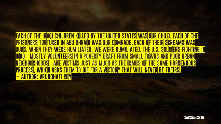 Arundhati Roy Quotes: Each Of The Iraqi Children Killed By The United States Was Our Child. Each Of The Prisoners Tortured In Abu
