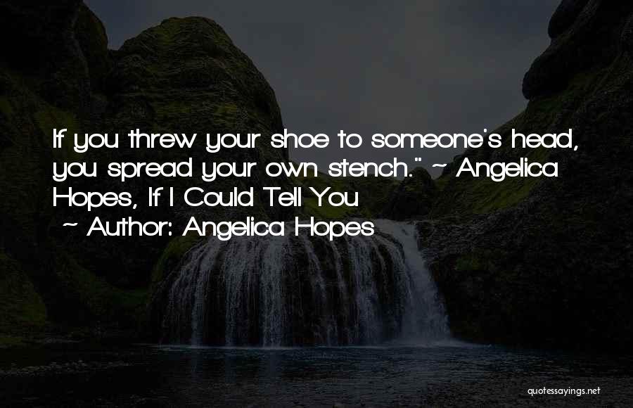 Angelica Hopes Quotes: If You Threw Your Shoe To Someone's Head, You Spread Your Own Stench. ~ Angelica Hopes, If I Could Tell