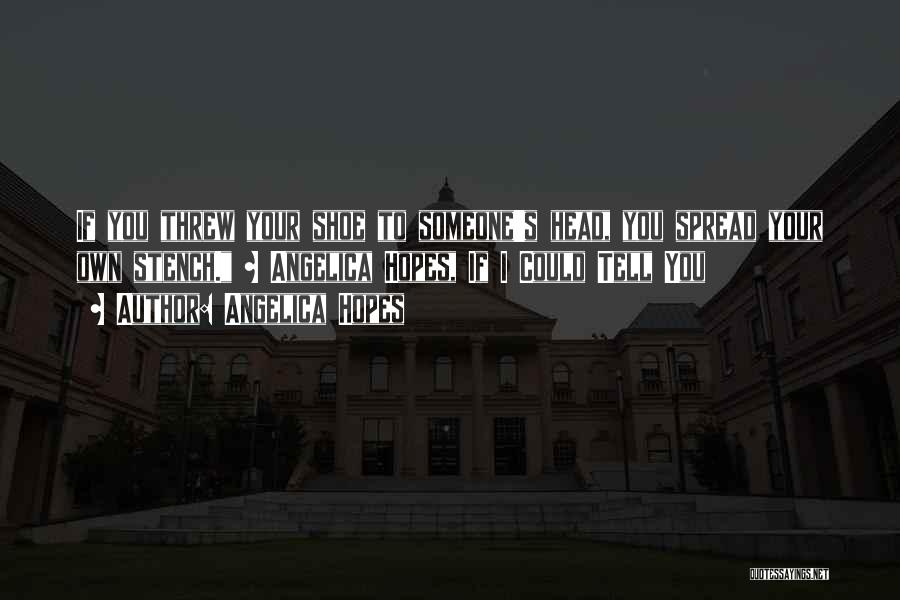 Angelica Hopes Quotes: If You Threw Your Shoe To Someone's Head, You Spread Your Own Stench. ~ Angelica Hopes, If I Could Tell