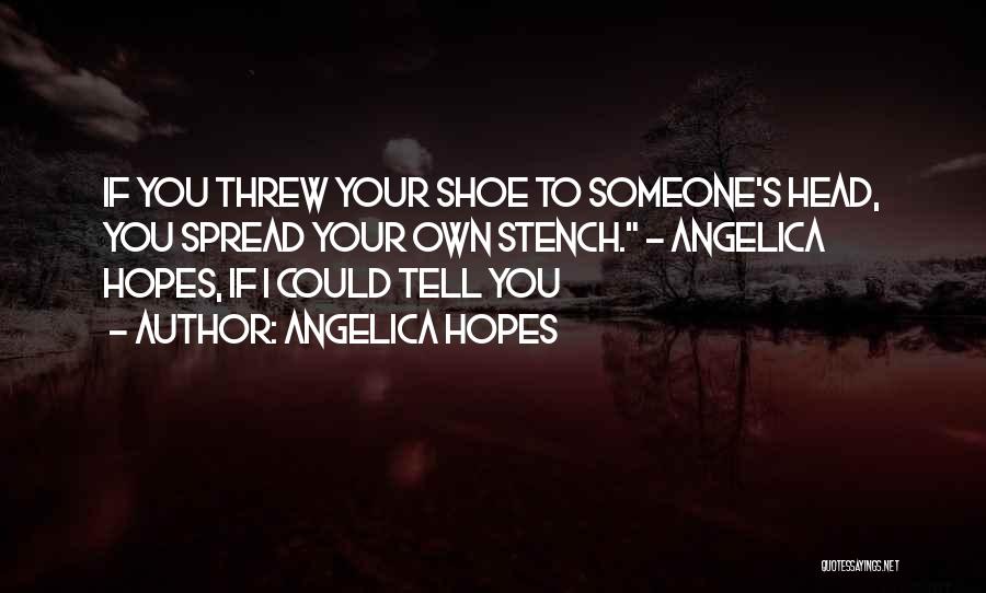 Angelica Hopes Quotes: If You Threw Your Shoe To Someone's Head, You Spread Your Own Stench. ~ Angelica Hopes, If I Could Tell