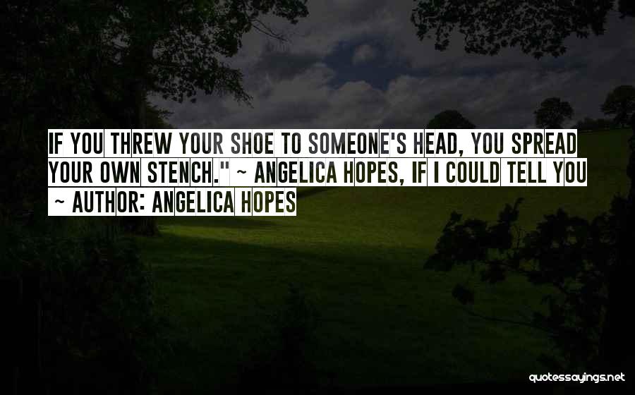 Angelica Hopes Quotes: If You Threw Your Shoe To Someone's Head, You Spread Your Own Stench. ~ Angelica Hopes, If I Could Tell