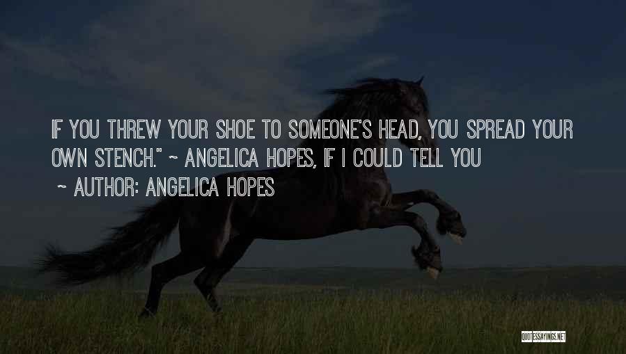 Angelica Hopes Quotes: If You Threw Your Shoe To Someone's Head, You Spread Your Own Stench. ~ Angelica Hopes, If I Could Tell